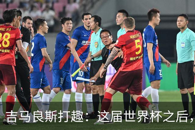 吉马良斯打趣：这届世界杯之后，我的职业生涯估计要缩短两年